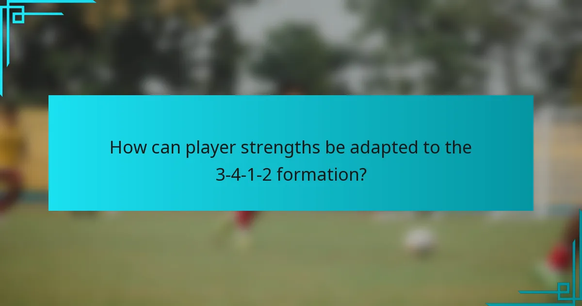 How can player strengths be adapted to the 3-4-1-2 formation?