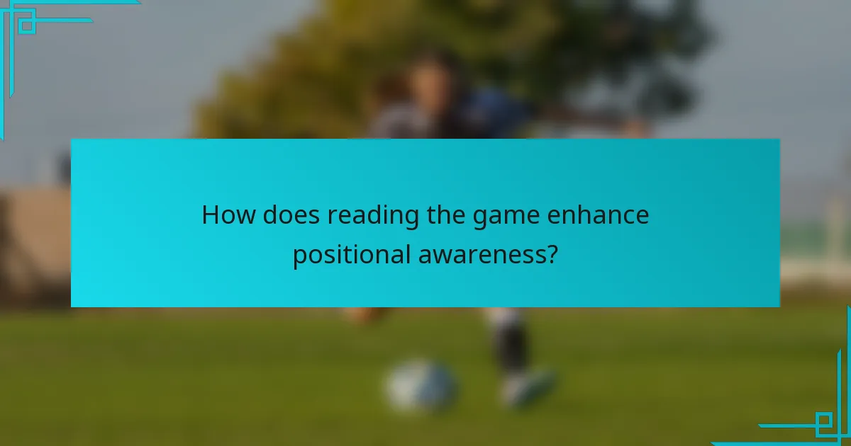 How does reading the game enhance positional awareness?