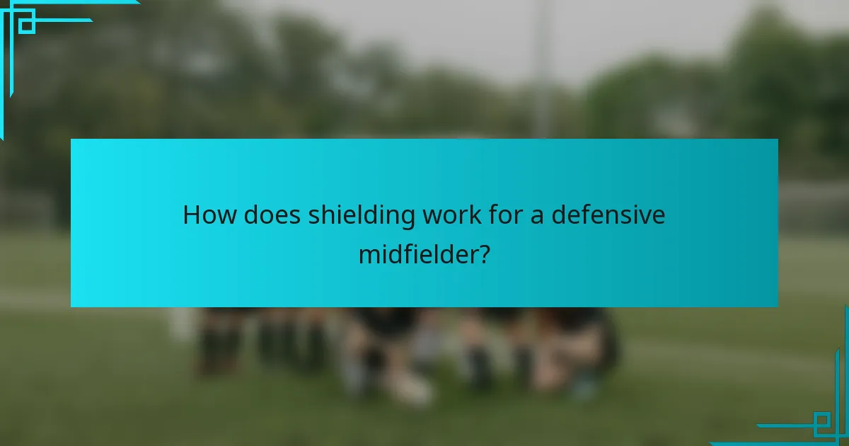 How does shielding work for a defensive midfielder?