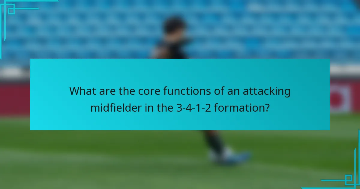 What are the core functions of an attacking midfielder in the 3-4-1-2 formation?