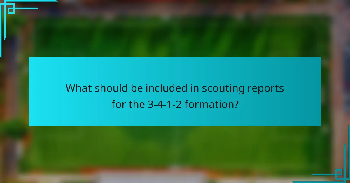 What should be included in scouting reports for the 3-4-1-2 formation?