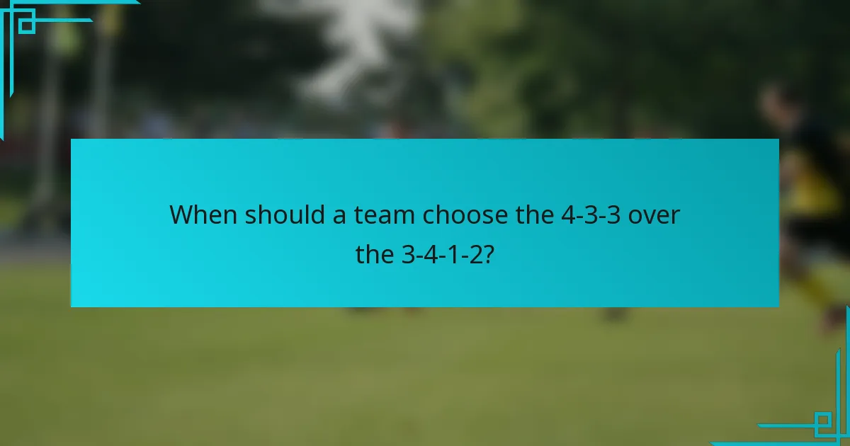 When should a team choose the 4-3-3 over the 3-4-1-2?