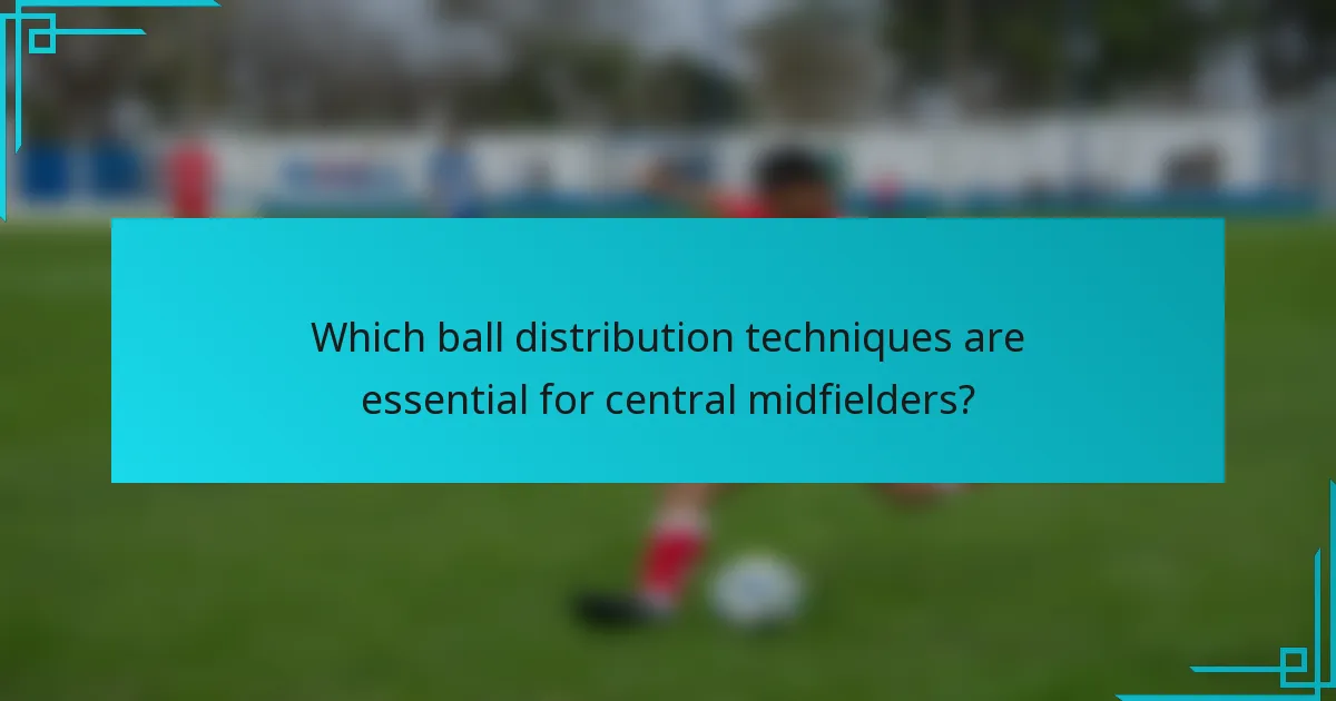 Which ball distribution techniques are essential for central midfielders?